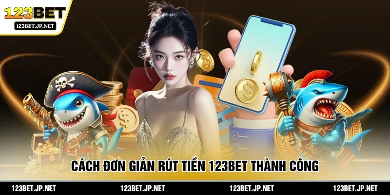Cách đơn giản rút tiền 123BET thành công