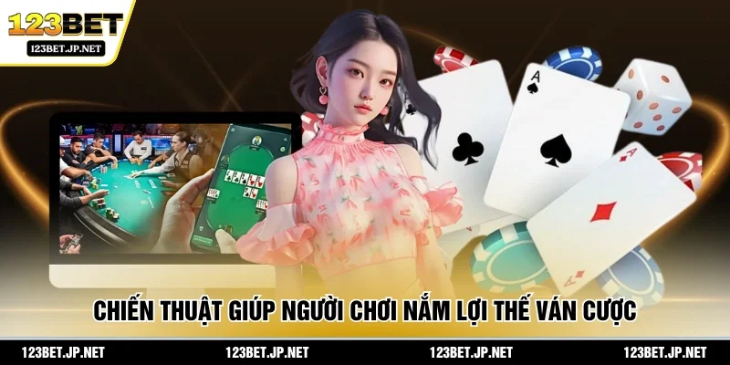 Chiến thuật giúp người chơi nắm lợi thế ván cược