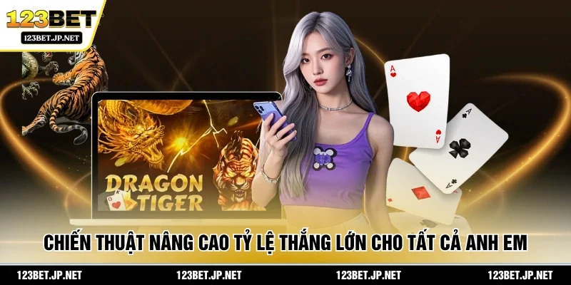 Chiến thuật nâng cao tỷ lệ thắng lớn cho tất cả anh em  