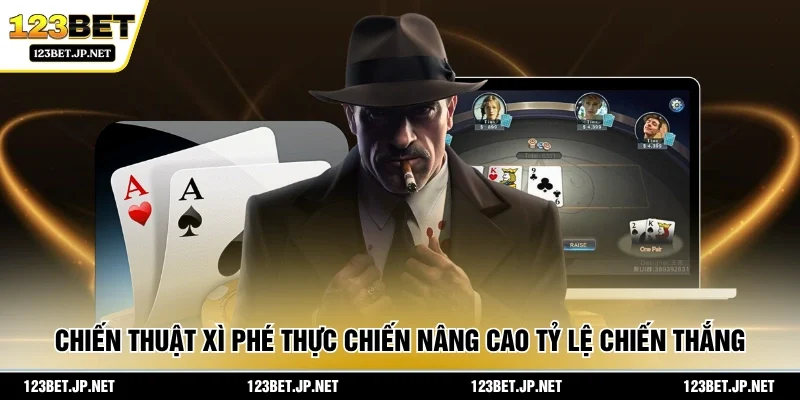 Chiến thuật xì phé thực chiến nâng cao tỷ lệ chiến thắng 