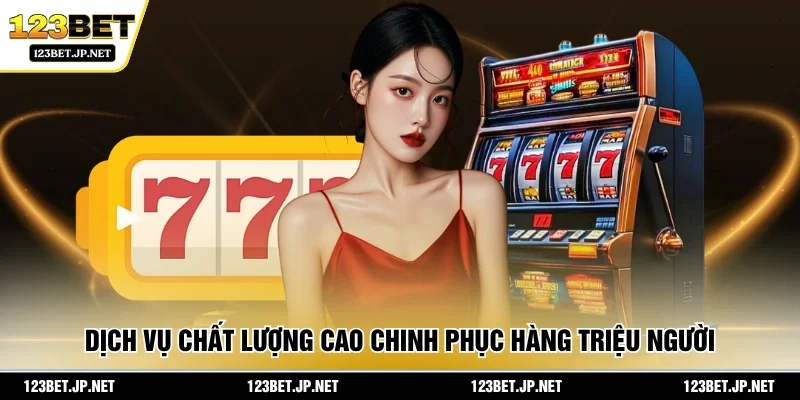 Dịch vụ chất lượng cao chinh phục hàng triệu người