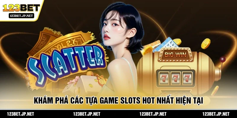 Khám phá các tựa game slots hot nhất hiện tại