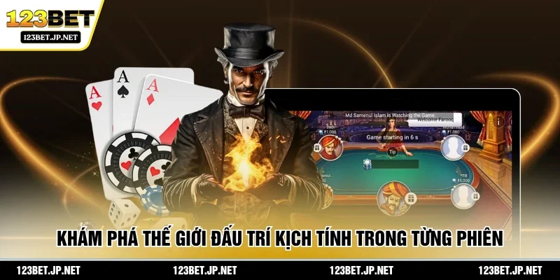 Khám phá thế giới đấu trí kịch tính trong từng phiên 