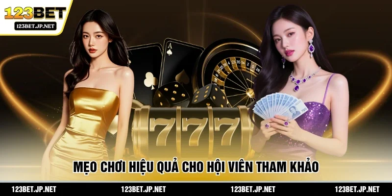 Mẹo chơi hiệu quả cho hội viên tham khảo