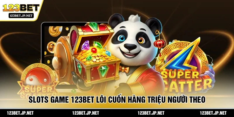 Slots game 123BET lôi cuốn hàng triệu người theo