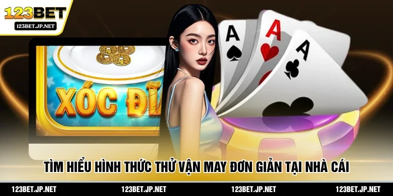 Tìm hiểu hình thức thử vận may đơn giản tại nhà cái 